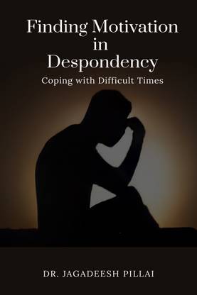 Finding Motivation in Despondency  - Coping with Difficult Times
