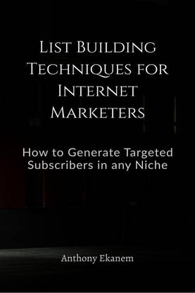 List Building Techniques for Internet Marketers  - How to Generate Targeted Subscribers in any Niche