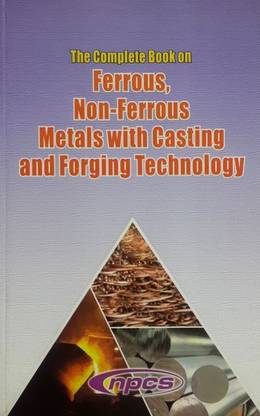 The Complete Book on Ferrous, Non-Ferrous Metals with Casting and Forging Technology