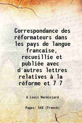 Correspondance des réformateurs dans les pays de langue francaise, recueillie et publiée avec d'autres lettres relatives à la réforme et Volume 7 1886 [Hardcover]