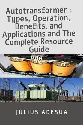 Autotransformer  - Types, Operation, Benefits, and Applications and The Complete Resource Guide