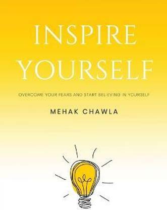 Inspire Yourself - Overcome Your Fears and Start Believing in Yourself