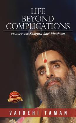 LIFE BEYOND COMPLICATIONS - tête-à-tête with Sadguru Shri Riteshwar