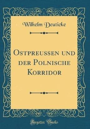 Ostpreussen Und Der Polnische Korridor (Classic Reprint)