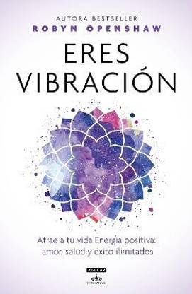 Eres vibracion / Vibe: Unlock the Energetic Frequencies of Limitless Health, Love & Success