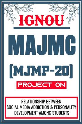 IGNOU MAJMC Project (Relationship Between Social Media Addiction And Personality Development Among Students) for the course MJMP-20.  - Download this IGNOU Project in soft copy (PDF) format at Rs. 149 from shrichakradhar.com or you can Whatsapp us at 9354637830.