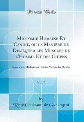 Miotomie Humaine Et Canine, ou la Maniere de Dissequer les Muscles de l'Homme Et des Chiens, Vol. 1: Suivie d'une Miologie, ou Histoire Abregee des Muscles (Classic Reprint)