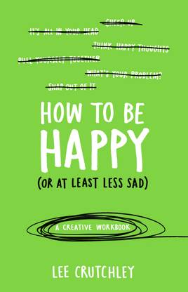 How to Be Happy (or at least less sad)