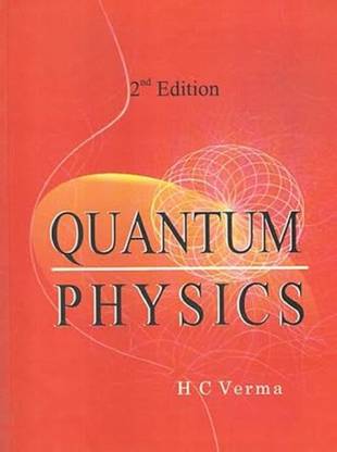 QUANTUM PHYSICS [2 ND EDITION] BY H. C. VERMA