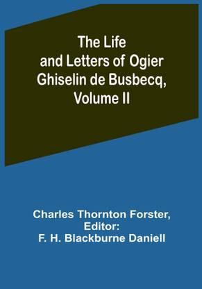 The Life and Letters of Ogier Ghiselin de Busbecq, Volume II