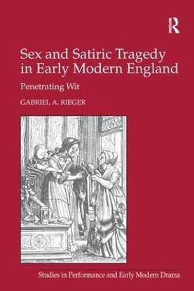 Sex and Satiric Tragedy in Early Modern England