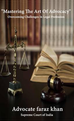 Mastering The Art of advocacy - Overcoming Challenges In Legal Profession