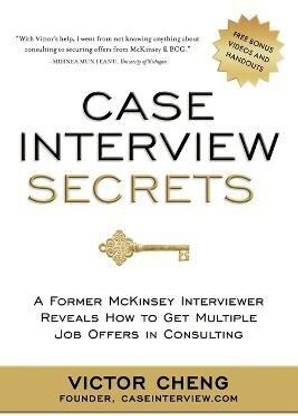 Case Interview Secrets - A Former McKinsey Interviewer Reveals How to Get Multiple Job Offers in Consulting First Edition