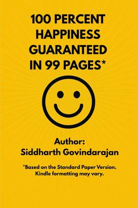 100 PERCENT HAPPINESS GUARANTEED IN 99 PAGES*  - 16 secrets that have consistently contributed to my happiness