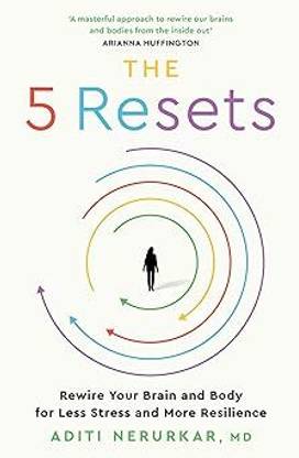 The 5 Resets: Rewire Your Brain And Body For Less Stress And More Resilience