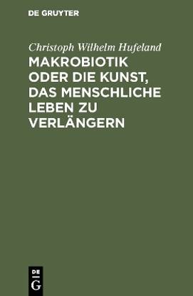 Makrobiotik oder die Kunst, das menschliche Leben zu verlaengern