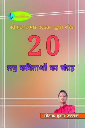 Swetank Kumar Ujjwal dwara rachit 20 laghu kavitaon ka sangrah / स्वेतांक कुमार उज्ज्वल द्वारा रचित 20 लघु कविताओं का संग्रह