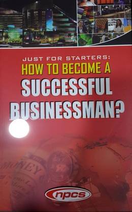 Just For Starters: How To Become A Successful Businessman? (3rd Revised Edition)