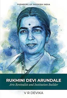 Rukmini Devi Arundale: Arts Revivalist and Institution Builder