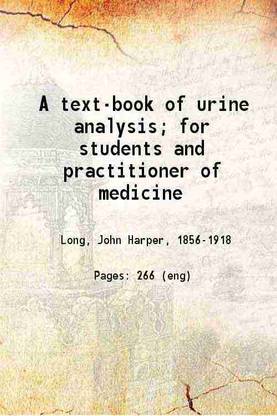 A text book of urine analysis for students and practitioner of medicine 1900 [Hardcover]