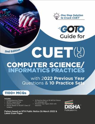 Go To Guide for CUET (UG) Computer Science/ Informatics Practices with 2022 Previous Year Questions & 10 Practice Sets 2nd Edition | CUCET | Central Universities Entrance Test | Complete NCERT Coverage with PYQs & Practice Question Bank | MCQs, AR, MSQs & Passage based Questions |