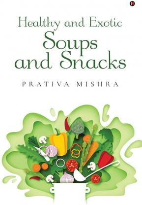 Healthy and Exotic Soups and Snacks
