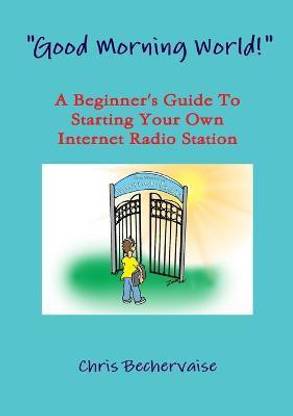 "Good Morning World!" - A Beginner's Guide To Starting Your Own Internet Radio Station