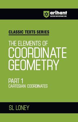 Arihant Classic Texts Series for All Engineering Entrances Aspirants | The Elements of Coordinate Geometry Part 1 Cartesian Coordinates- SL Loney