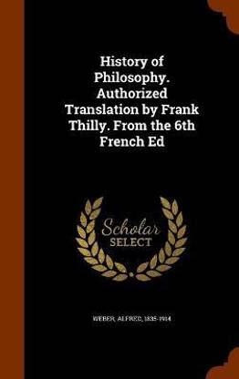 History of Philosophy. Authorized Translation by Frank Thilly. From the 6th French Ed