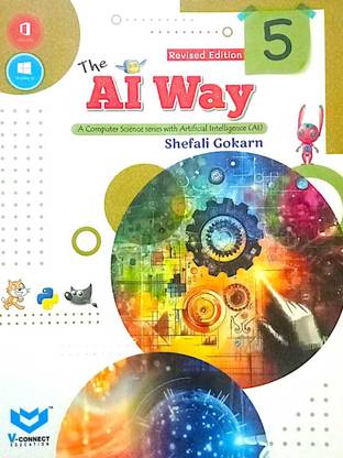 THE AI WAY FOR CLASS 5 ( A COMPUTER SCIENCE SERIES WITH ARTIFICIAL INTELLIGENCE )
