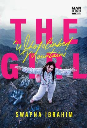 The Girl Who Climbed Mountains ( English ) Written by Swapna Ibrahim ( Self-Help, Mankind Publications, 9788197203381 )
