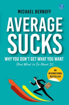 Average Sucks: Why You don't get what you want (And what to do about it) Small Motivational Tools for Big Improvements in Life