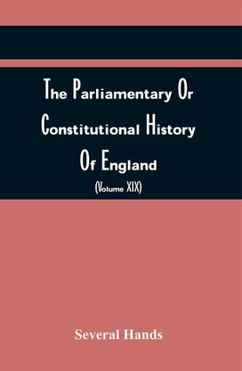 The Parliamentary Or Constitutional History Of England, From The Earliest Times, To The Restoration Of King Charles Ii (Volume Xix)