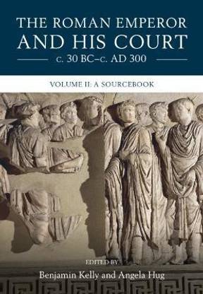 The Roman Emperor and his Court c. 30 BC-c. AD 300: Volume 2, A Sourcebook