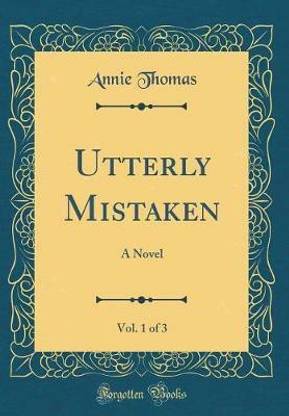 Utterly Mistaken, Vol. 1 of 3: A Novel (Classic Reprint)