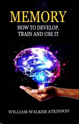MEMORY How To Develop, Train And use It  - SELF- HEALING BY THOUGHT FORCE