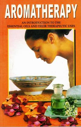Aromatherapy Book (An Introduction To The Essential Oils & Their Therapeutic Uses)