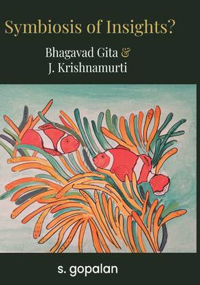 Symbiosis Of Insights? Bhagavad Gita and J.Krishnamurti