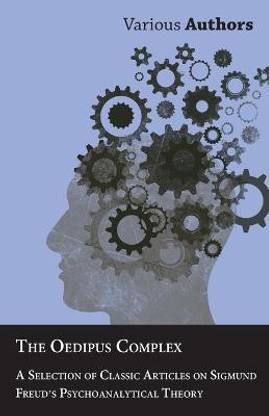 The Oedipus Complex - A Selection of Classic Articles on Sigmund Freud's Psychoanalytical Theory