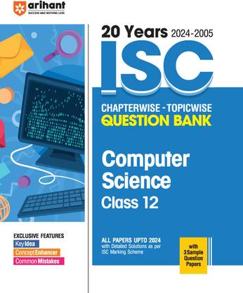 Arihant 20 Years (2024- 2005) ISC Chapterwise - Topicwise Question Bank Computer Science Class 12 with detailed solutions as per ISC marking scheme + 3 Sample question papers