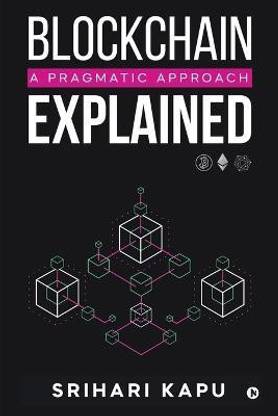 Blockchain Explained  - A Pragmatic Approach