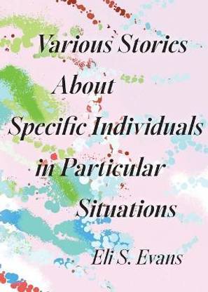 Various Stories About Specific Individuals in Particular Situations