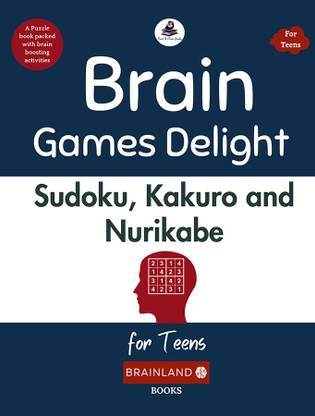 Brain Games Delight: Sudoku, Kakuro and Nurikabe for Teens - Book for Healthy Minds