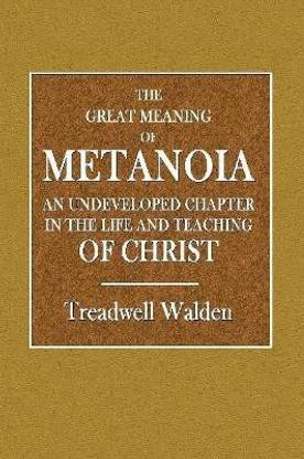 The Great Meaning of Metanoia - An Undeveloped Chapter in the Life and Teaching of Christ