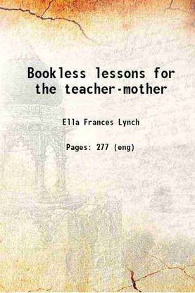 Bookless lessons for the teacher-mother 1922 [Hardcover]