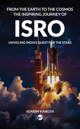 From the Earth to the Cosmos :The Inspiring Journey of ISRO : Unveiling India's Quest for the Stars
