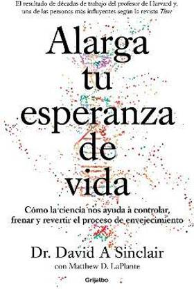 Alarga tu esperanza de vida: Como la ciencia nos ayuda a controlar, frenar y revertir el proceso de envejecimiento / Lifespan: Why We Age - and Why We Don't