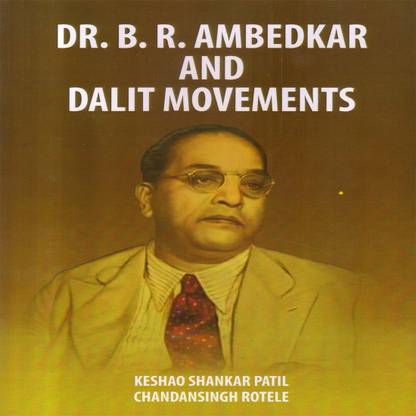 DR. B. R. AMBEDKAR AND DALIT MOVEMENTS