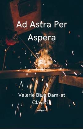 Ad Astra Per Aspera Through Hardship to the Stars