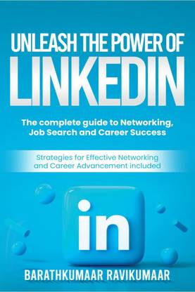 Unleash the Power of LinkedIn  - The Complete Guide to Networking, Job Search and Career Success.